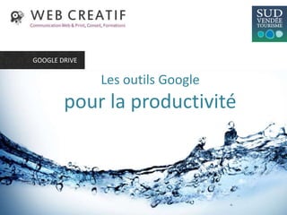 Les outils Google
pour la productivité
GOOGLE DRIVE
 