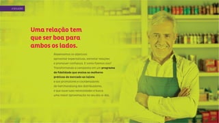 Uma relação tem
que ser boa para
ambos os lados.
Repensamos os objetivos:
aproximar expectativas, estreitar relações
e promover confiança. E como fizemos isso?
Transformando a campanha em um programa
de fidelidade que ensina as melhores
práticas de mercado ao lojista
e aos promotores e coordenadores
de merchandising dos distribuidores,
e que ouve suas necessidades e busca
uma maior aproximação no seu dia-a-dia.
ASOLUÇÃO
 
