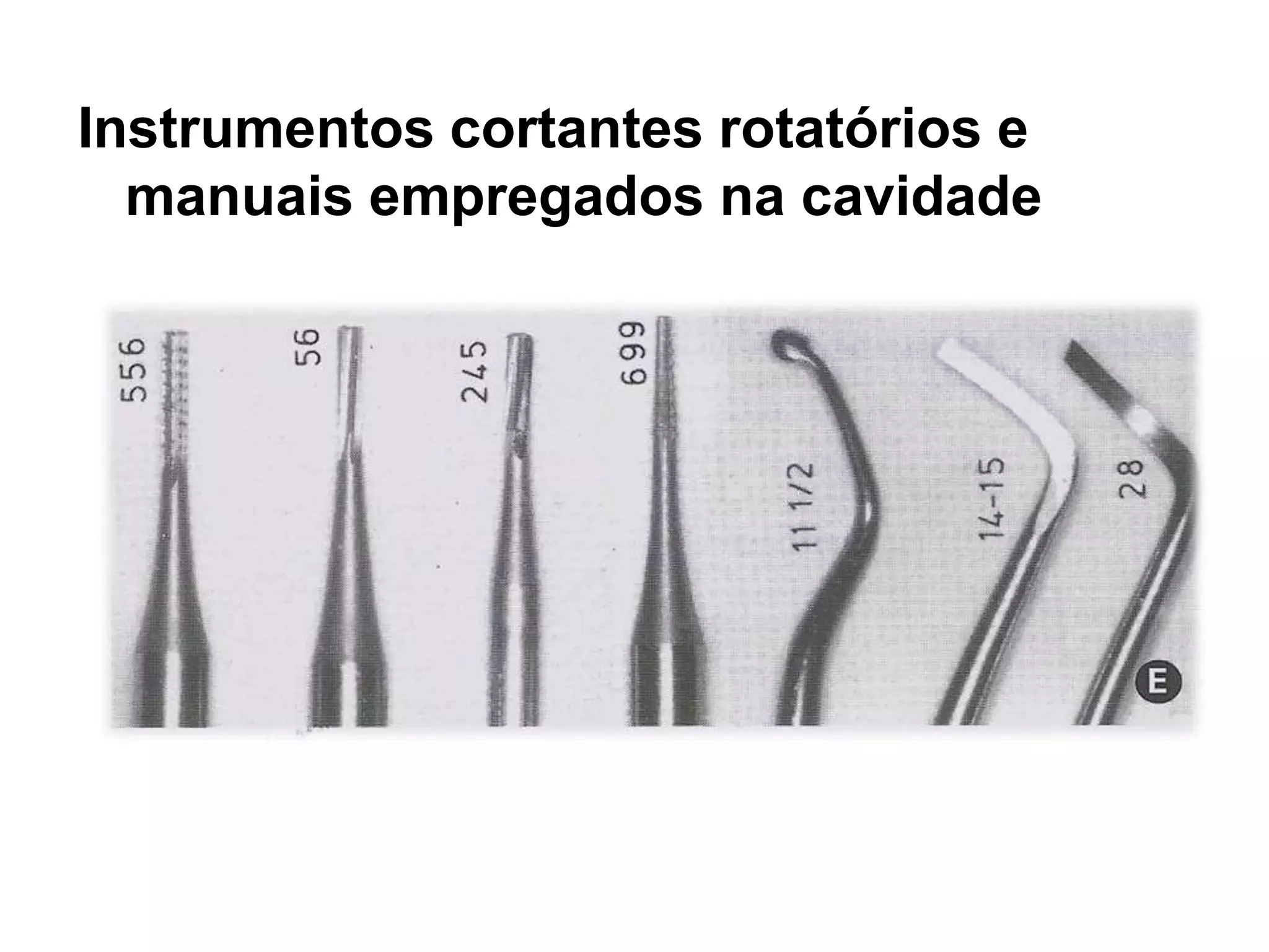 Instrumentos cortantes rotatórios e
  manuais empregados na cavidade
 