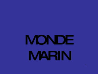 MONDE
M ARIN   1
 
