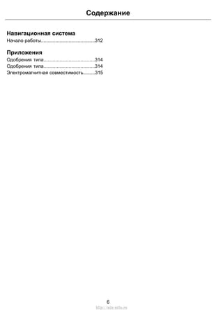 Содержание 
Навигационная система 
Начало работы.........................................312 
Приложения 
Одобрения типа.......................................314 
Одобрения типа.......................................314 
Электромагнитная совместимость.........315 
6 
http://ava-avto.ru 
 