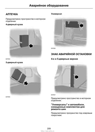АПТЕЧКА
Предусмотрено пространство в моторном
отделении.
4-дверный кузов
E87654
5-дверный кузов
E87655
Универсал
E87656
ЗНАК АВАРИЙНОЙ ОСТАНОВКИ
4-х и 5-дверные версии
E87657
Предусмотрено пространство в моторном
отделении.
"Универсалы" и автомобили,
сонащенные комплектом для
ремонта шин
Предусмотрено просранство под ковровым
покрытием.
209
Аварийное оборудование
http://ava-avto.ru
 