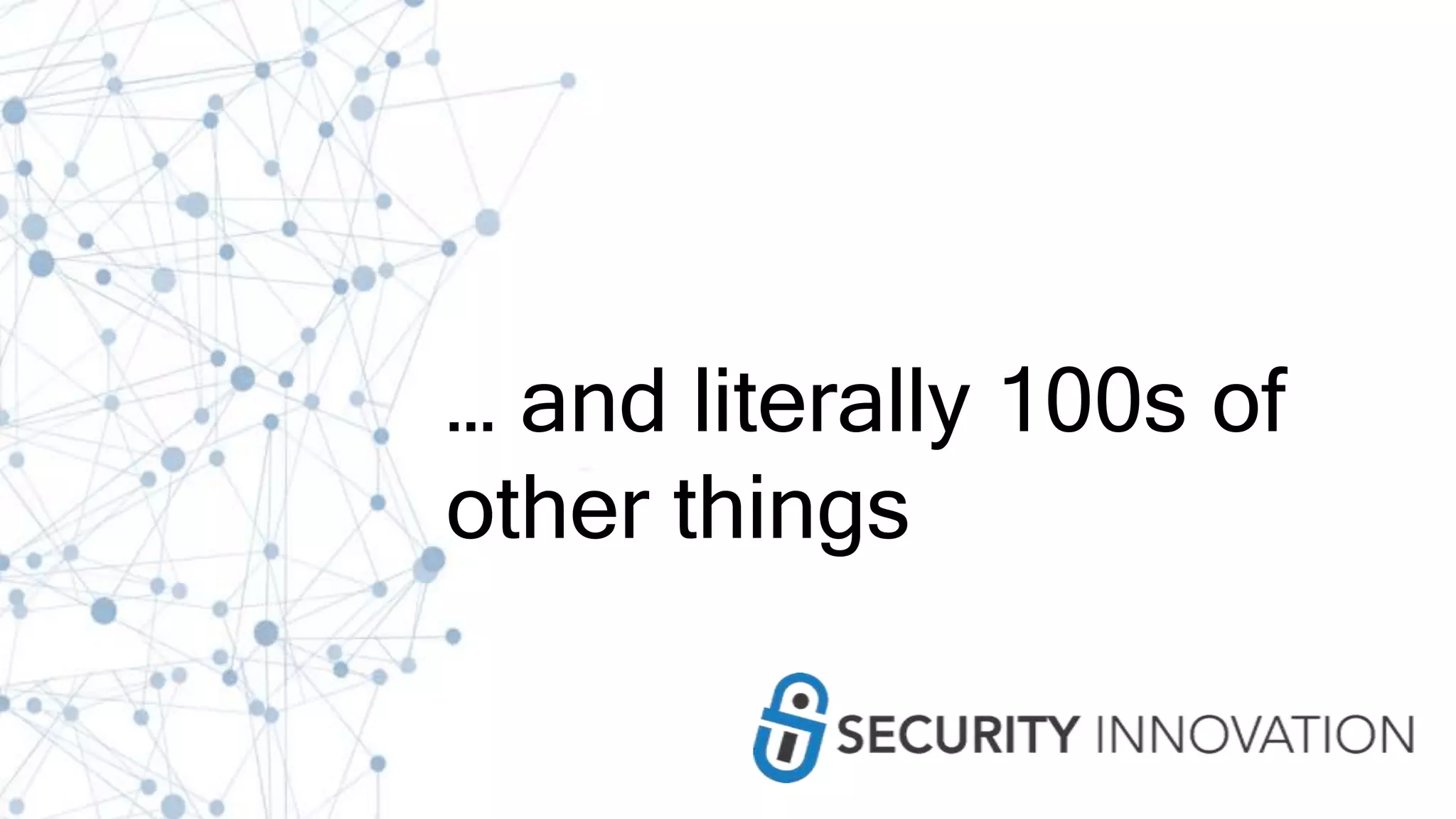 … and literally 100s of
other things
 