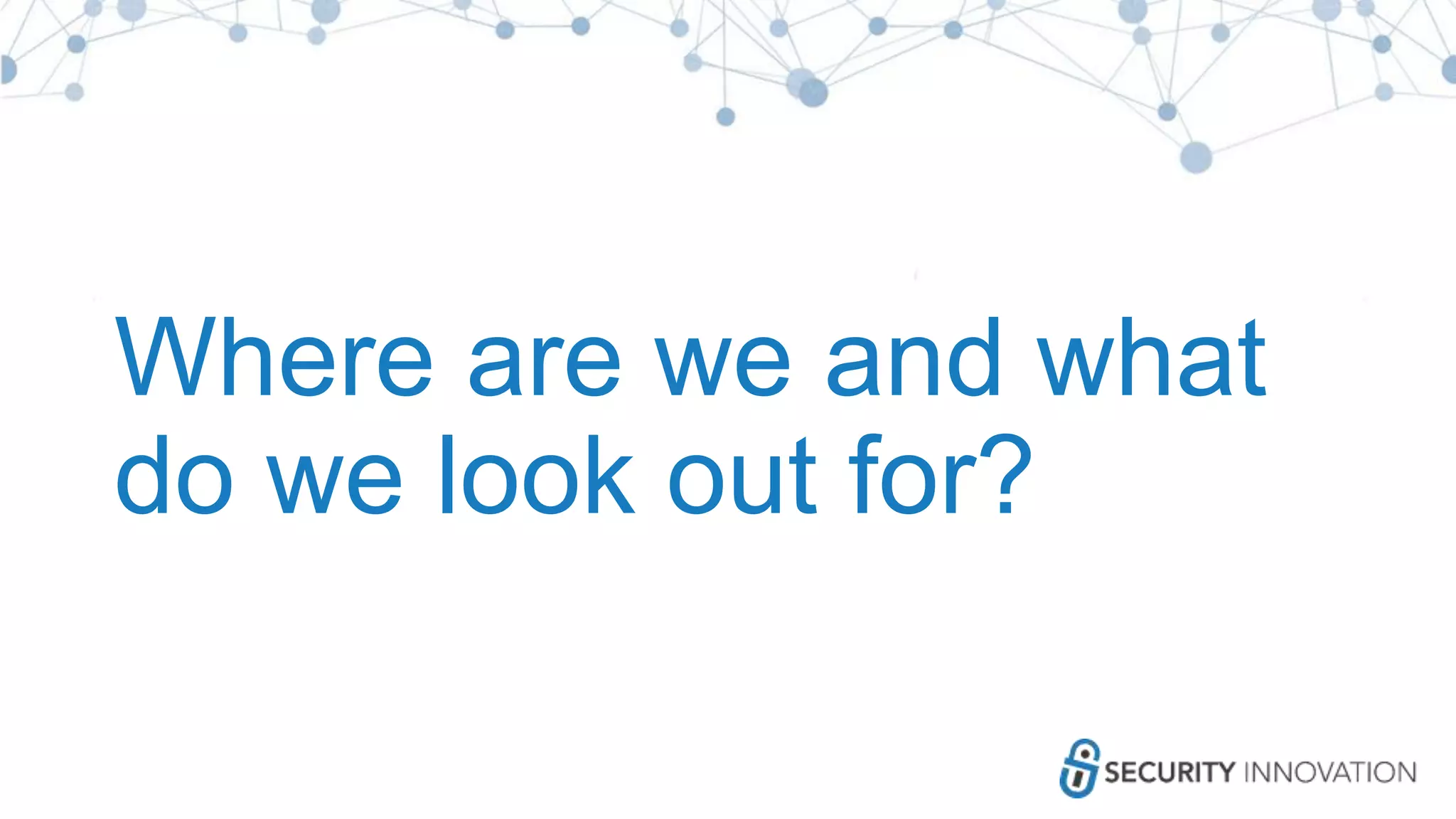 Where are we and what
do we look out for?
 