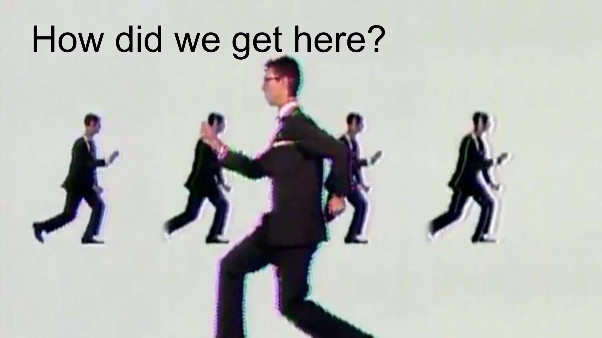 How did we get here?
 