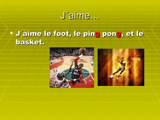 J´aime… J´aime le foot, le pin g pon g , et le basket.