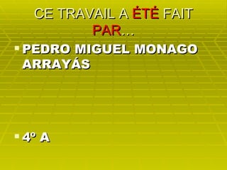 CE TRAVAIL A ÉTÉ FAIT PAR … PEDRO MIGUEL MONAGO ARRAYÁS 4º A