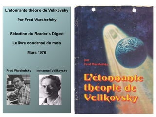 L’étonnante théorie de Velikovsky Par Fred Warshofsky Sélection du Reader’s Digest Le livre condensé du mois Mars 1976 Fred Warshofsky  Immanuel Velikovsky 