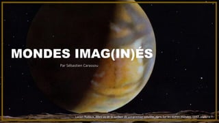 Lucien Rudaux, Mars vu de la surface de son premier satellite, dans Sur les autres mondes, 1937, planche F.
MONDES IMAG(IN)ÉS
Par Sébastien Carassou
 