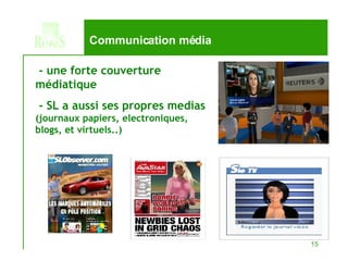 Communication média - une forte couverture médiatique - SL a aussi ses propres medias  (journaux papiers, electroniques, blogs, et virtuels..) 