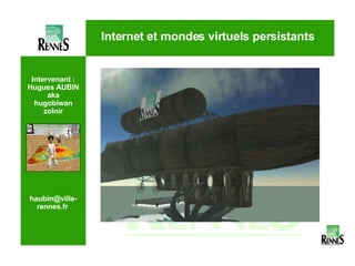 Intervenant : Hugues AUBIN aka hugobiwan zolnir haubin@ville-rennes.fr  Internet et mondes virtuels persistants Photo mer de mobiles sur DBB 