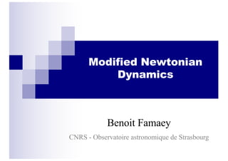 Modified Newtonian
Dynamics
Benoit Famaey
CNRS - Observatoire astronomique de Strasbourg
 