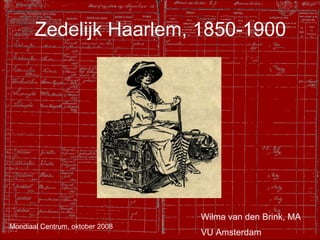 Zedelijk Haarlem, 1850-1900 Wilma van den Brink, MA VU Amsterdam Mondiaal Centrum, oktober 2008 