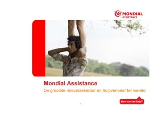 Mondial Assistance
De grootste reisverzekeraar en hulpverlener ter wereld

                   1
 