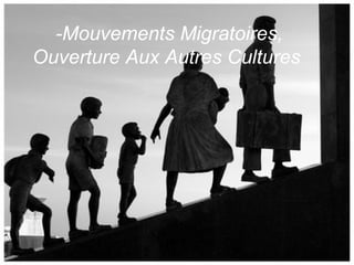 -Mouvements Migratoires, Ouverture Aux Autres Cultures