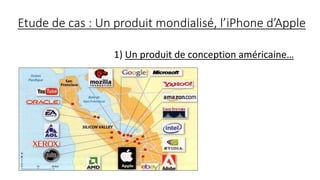 Etude de cas : Un produit mondialisé, l’iPhone d’Apple
1) Un produit de conception américaine…
 