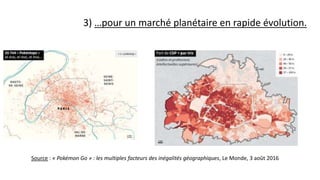 3) …pour un marché planétaire en rapide évolution.
Source : « Pokémon Go » : les multiples facteurs des inégalités géographiques, Le Monde, 3 août 2016
 