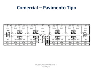 Comercial – Pavimento Tipo




        MATERIAL PRELIMINAR SUJEITO A
                 ALTERAÇÃO
 