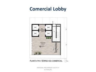 Comercial Lobby




  MATERIAL PRELIMINAR SUJEITO A
           ALTERAÇÃO
 