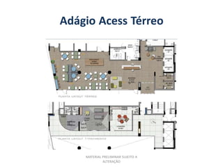 Adágio Acess Térreo




    MATERIAL PRELIMINAR SUJEITO A
             ALTERAÇÃO
 