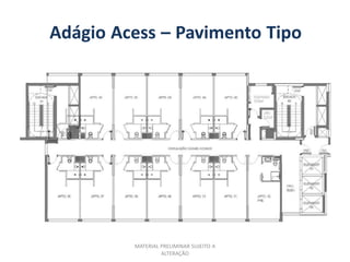 Adágio Acess – Pavimento Tipo




         MATERIAL PRELIMINAR SUJEITO A
                  ALTERAÇÃO
 