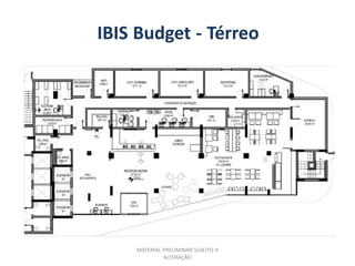 IBIS Budget - Térreo




    MATERIAL PRELIMINAR SUJEITO A
             ALTERAÇÃO
 