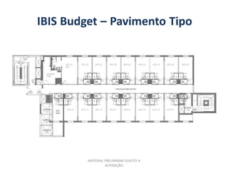 IBIS Budget – Pavimento Tipo




         MATERIAL PRELIMINAR SUJEITO A
                  ALTERAÇÃO
 