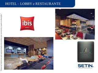 “MaterialPreliminarparaapresentaçãodeprodutoaoscorretores,sujeitoàalteração.”
HOTEL – LOBBY e RESTAURANTE
 