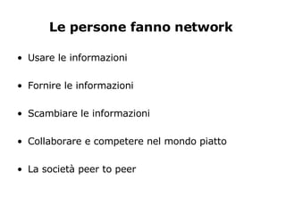 Le persone fanno network  <ul><li>Usare le informazioni </li></ul><ul><li>Fornire le informazioni </li></ul><ul><li>Scambi...