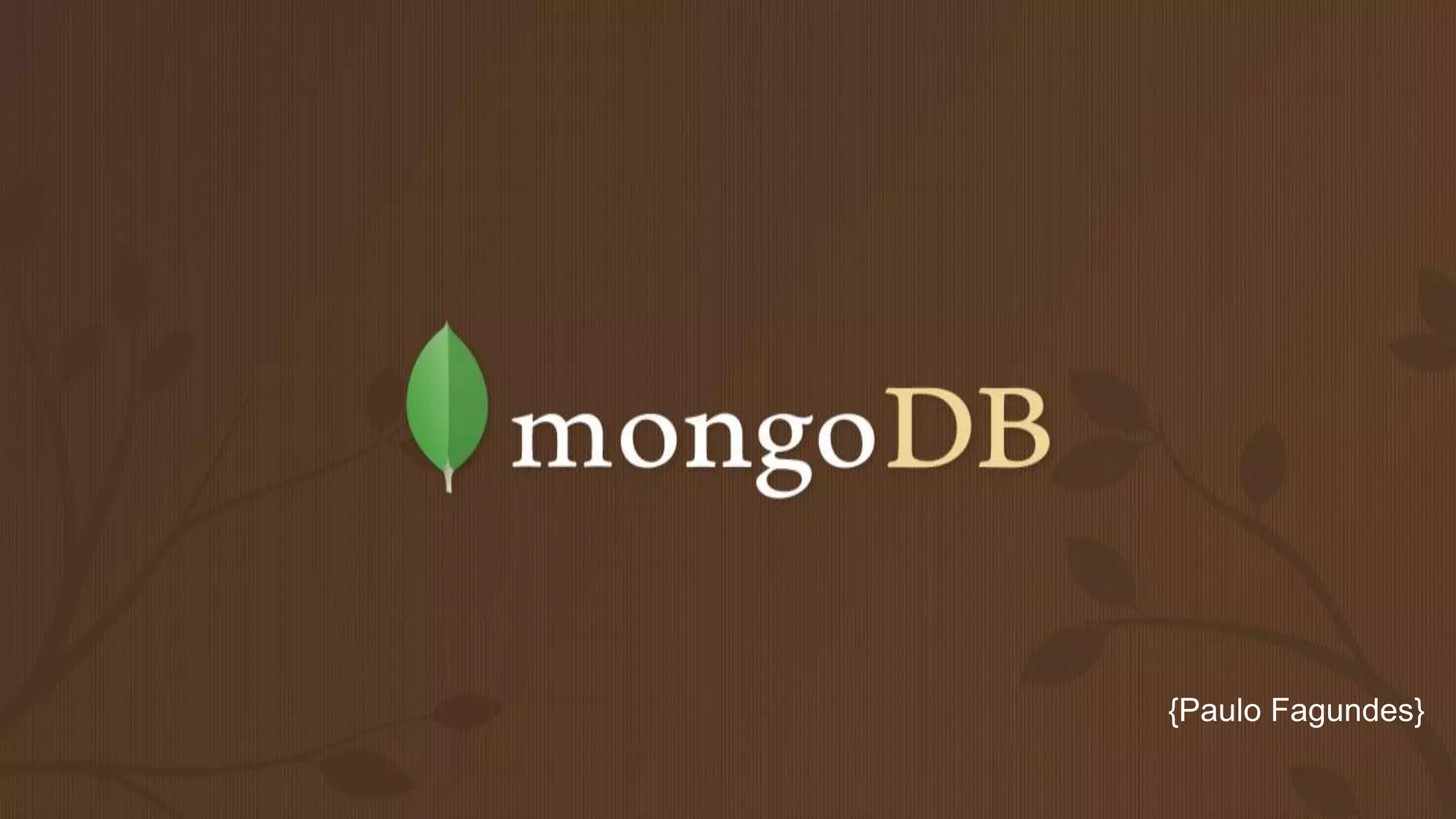 MongoDB
{Paulo Fagundes}
 