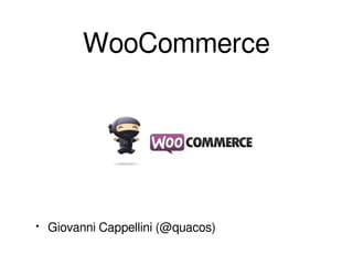 WooCommerce
• Giovanni Cappellini (@quacos)
 