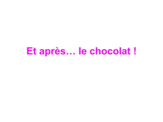 Et après… le chocolat ! 