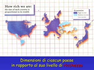 Dimensioni di ciascun paese in rapporto al suo livello di  ricchezza 