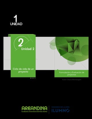 1
UNIDAD
2
Unidad 2
Ciclo de vida de un
proyecto Formulación y Evaluación de
proyectos
Autor: Diana Mondragón
 