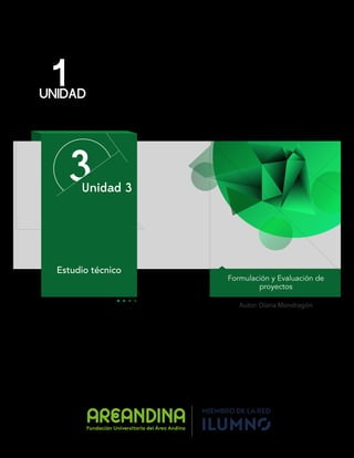 1
UNIDAD
3
Unidad 3
Estudio técnico
Formulación y Evaluación de
proyectos
Autor: Diana Mondragón
 