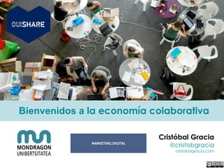 Bienvenidos a la economía colaborativa
Cristóbal Gracia
@cristobgracia
cristobalgracia.com
 