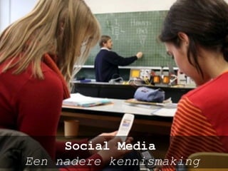 Social media en onderwijs
Zijn gedragscodes nodig, voor scholier én docent?
Social Media
Een nadere kennismaking`
 