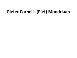 Pieter Cornelis (Piet) Mondriaan
 