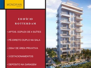 EDIFÍCIO ROTTERDAM •  APTOS. DÚPLEX DE 4 SUÍTES •  PÉ-DIREITO DUPLO NA SALA •  230m 2  DE ÁREA PRIVATIVA •  3 ESTACIONAMENTOS •  DEPÓSITO NA GARAGEM 