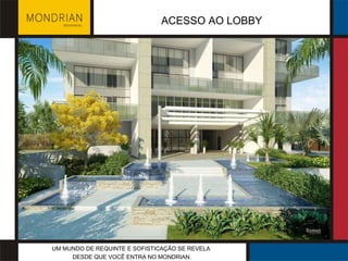 UM MUNDO DE REQUINTE E SOFISTICAÇÃO SE REVELA  DESDE QUE VOCÊ ENTRA NO MONDRIAN. ACESSO AO LOBBY 