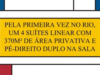 PELA PRIMEIRA VEZ NO RIO, UM 4 SUÍTES LINEAR COM 370M² DE ÁREA PRIVATIVA E PÉ-DIREITO DUPLO NA SALA 