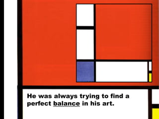 He was always trying to find a
perfect balance in his art.
 