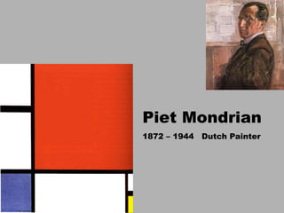 Piet Mondrian
1872 – 1944 Dutch Painter
 