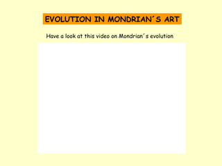 EVOLUTION IN MONDRIAN´S ART

Have a look at this video on Mondrian´s evolution
 