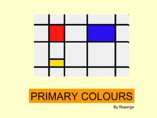PRIMARY COLOURS
            By Ropergo
 