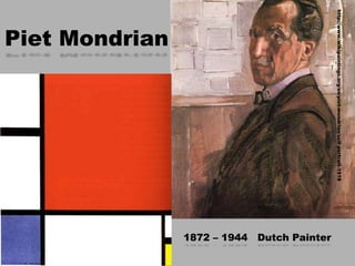 http://www.wikipaintings.org/en/piet-mondrian/self-portrait-1918
                                                                   1872 – 1944 Dutch Painter
    Piet Mondrian
 