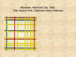 Mondrian. NewYork City. 1942.Mondrian. NewYork City. 1942.
Tela, Nueva York. Colección Harry HoltzmanTela, Nueva York. Colección Harry Holtzman
 