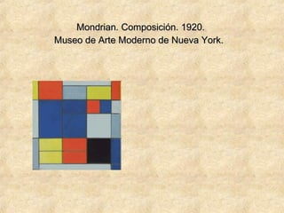 Mondrian. Composición. 1920.Mondrian. Composición. 1920.
Museo de Arte Moderno de Nueva York.Museo de Arte Moderno de Nueva York.
 