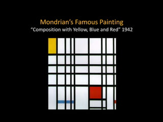 Mondrian’s Famous Painting
“Composition with Yellow, Blue and Red” 1942
 