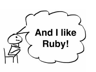 And I like! 
Ruby! 
 